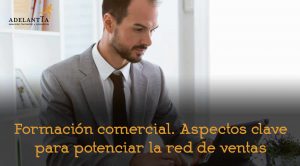 formación comercial aspectos clave potenciar red de ventas cursos bonificados desarrollo talento adelantta