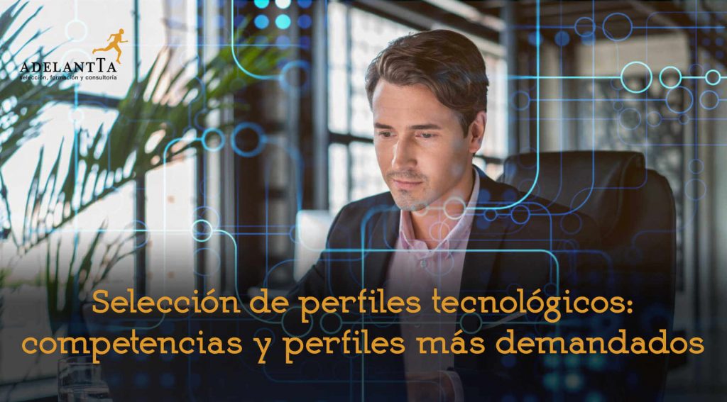 selección perfiles tecnológicos competencias clave perfiles más demandados selección headhunting recruitment IT recursos humanos talento rrhh adelantta