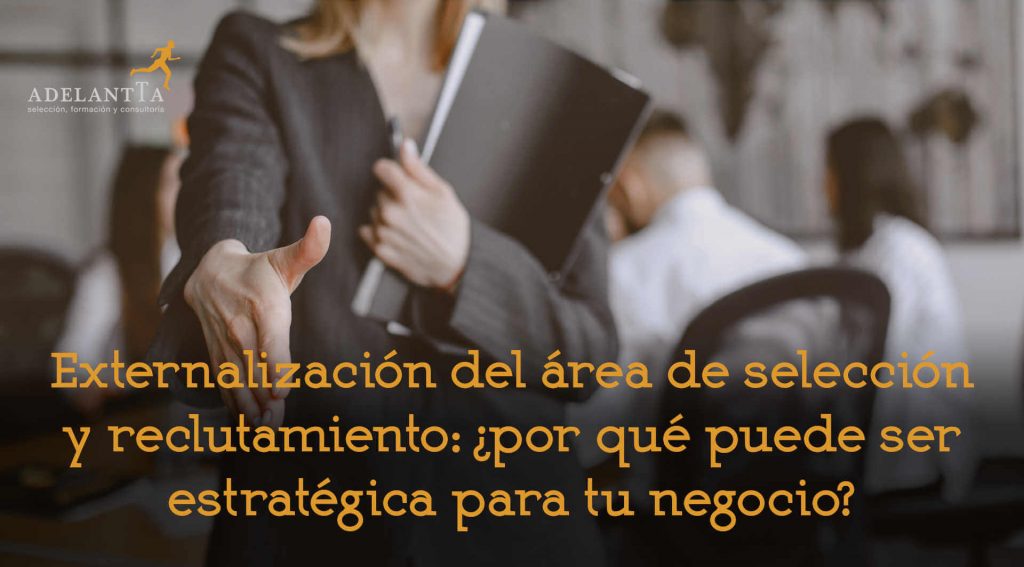 externalización área selección y reclutamiento por qué puede ser estratégica para tu negocio HRO outsourcing recursos humanos rrhh talento adelantta