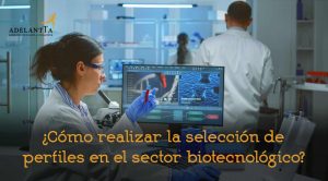 selección de perfiles en el sector biotecnológico recruitment recursos humanos talento adelantta